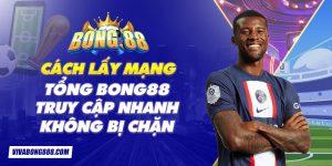 Cách lấy mạng tổng Bong88 truy cập nhanh không bị chặn