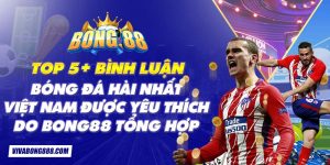 Top 5+ bình luận bóng đá hài nhất Việt Nam được yêu thích do Bong88 tổng hợp