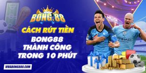 Cách rút tiền Bong88 thành công trong 10 phút