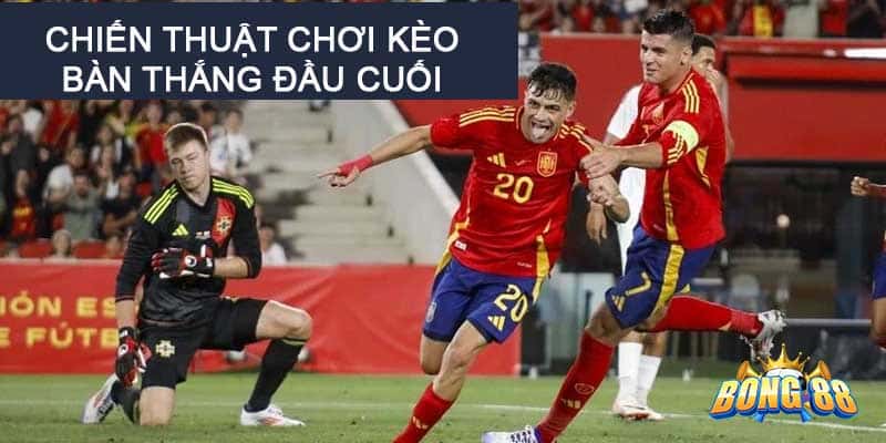 kèo bàn thắng đầu cuối